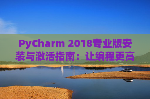 PyCharm 2018专业版安装与激活指南：让编程更高效